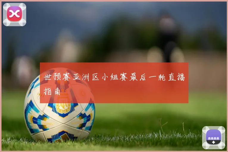 世预赛亚洲区小组赛最后一轮直播指南