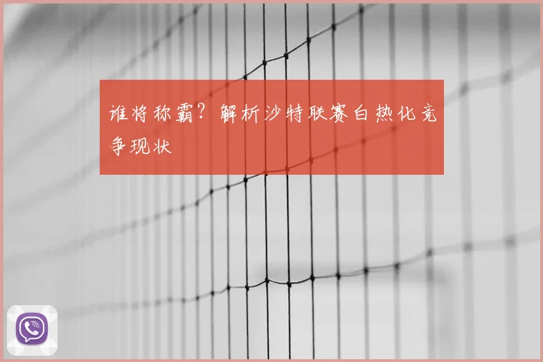 谁将称霸？解析沙特联赛白热化竞争现状